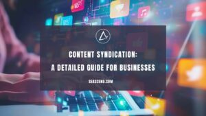 Content Syndication: A Detailed Guide for Businesses