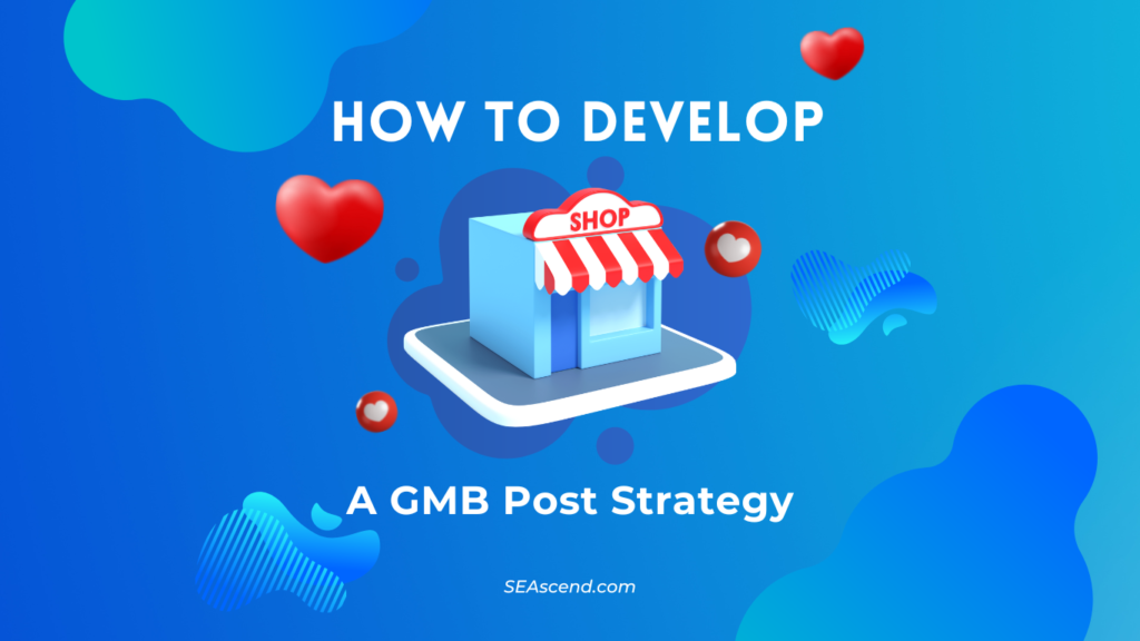 How To Develop a GMB Post Strategy - Search Engine Ascend