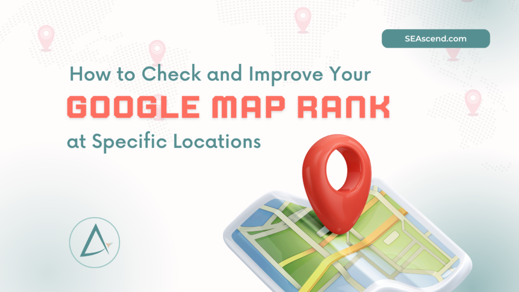 How to Check and Improve Your Google Map Rank at Specific Locations - Search Engine Ascend