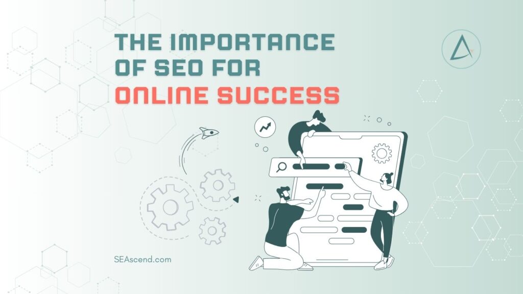 Search Engine Ascend - SEO Specialists - Search Engine Ascend The Importance of SEO for Online Success