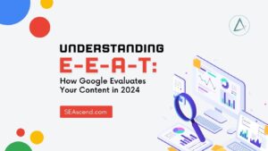 Understanding E-E-A-T: How Google Evaluates Your Content in 2024