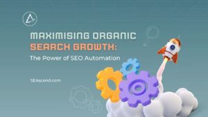 Maximising Organic Search Growth: The Power of SEO Automation