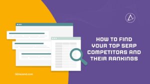 How to Find Your Top SERP Competitors and Their Rankings