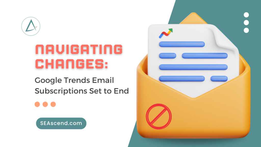 Navigating Changes Google Trends Email Subscriptions Set to End - Search Engine Ascend