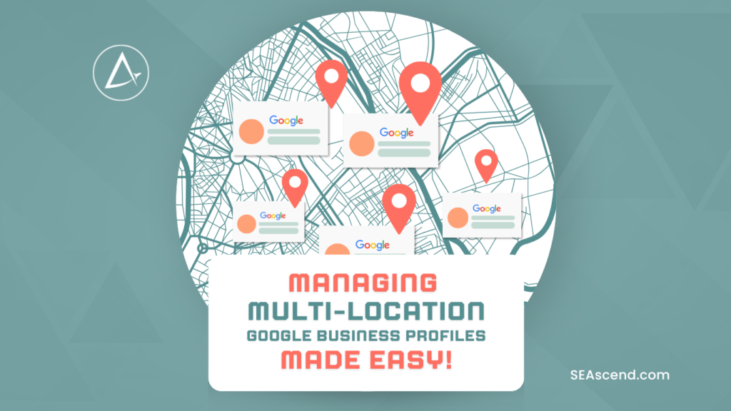 Strategies for Managing Multi-Location Google Business Profile Listings in 2024 - Search Engine Ascend