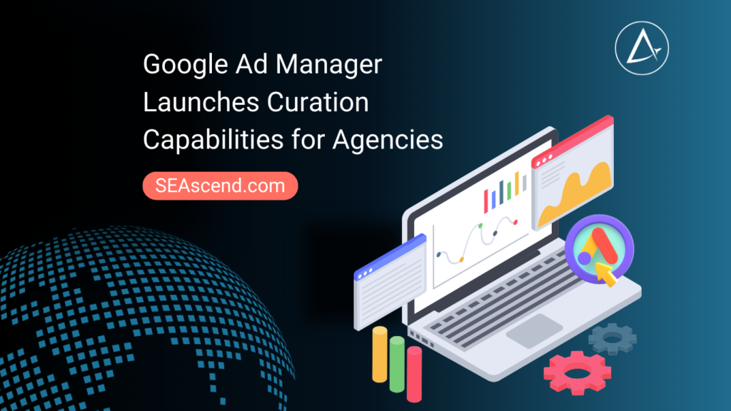 Google Ad Manager Launches Curation Capabilities for Agencies - Search Engine Ascend Google Ad Manager Launches Curation Capabilities for Agencies
